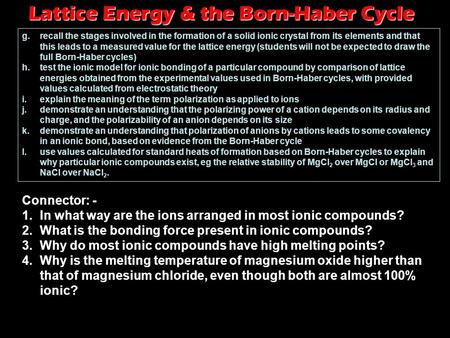 Lattice Energy & the Born-Haber Cycle g.recall the stages involved in the formation of a solid ionic crystal from its elements and that this leads to a.