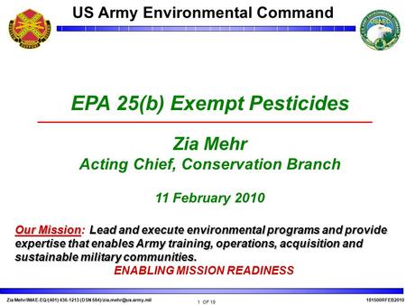 Zia Mehr/IMAE-EQ/(401) 436-1213 (DSN 1 OF 19 181500RFEB2010 US Army Environmental Command EPA 25(b) Exempt Pesticides Zia Mehr.