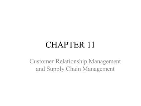 CHAPTER 11 Customer Relationship Management and Supply Chain Management.