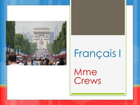 Français I Mme Crews. CLASSROOM GUIDELINES  All school rules apply in the classroom all the time.  Be courteous, respectful and POSITIVE!  Have all.