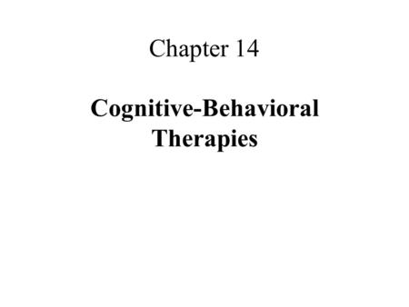 Chapter 14 Cognitive-Behavioral Therapies. What are Cognitive- Behavioral Therapies? cognitive-behavioral therapies combine cognitive and behavioral techniques.