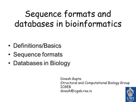 Sequence formats and databases in bioinformatics Definitions/Basics Sequence formats Databases in Biology Dinesh Gupta Structural and Computational Biology.