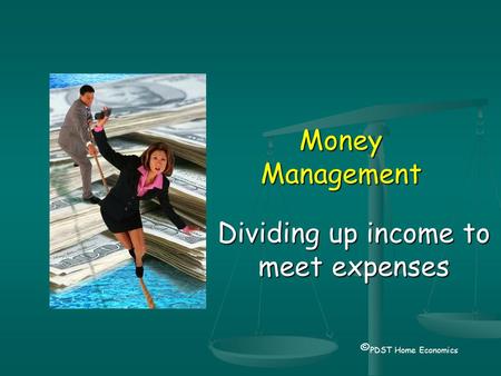 Money Management Dividing up income to meet expenses © PDST Home Economics.