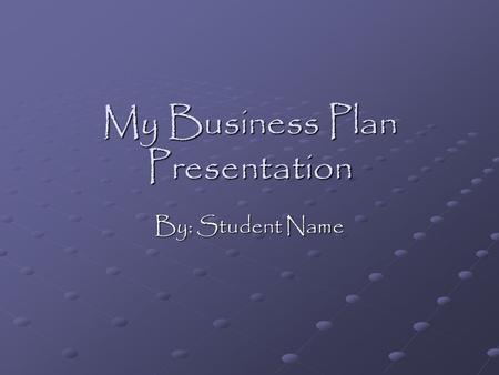 My Business Plan Presentation By: Student Name. The Purpose of a Business Plan It allows for Strategic Planning Fundraising Allows investors to see the.