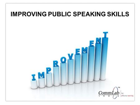 IMPROVING PUBLIC SPEAKING SKILLS The biggest challenge of life was to overcome the fear of public speaking. 2 www.commlabindia.com.