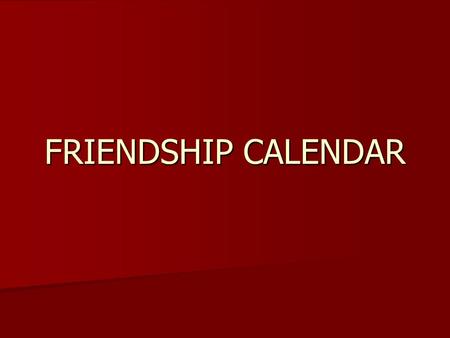 FRIENDSHIP CALENDAR. January3031124456789101112 13141516171920 21222324252627 28293031 Mon.Tue.Wed.Thu.Fri.Sat.Sun. 30 Click here to go to February.