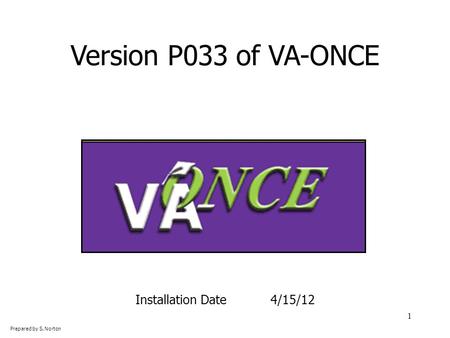 1 Version P033 of VA-ONCE Installation Date4/15/12 Prepared by S. Norton.