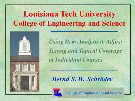 College of Engineering and Science Louisiana Tech University College of Engineering and Science Using Item Analysis to Adjust Testing and Topical Coverage.