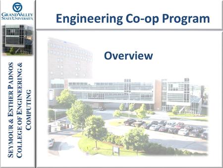 Engineering Co-op Program S EYMOUR & E STHER P ADNOS C OLLEGE OF E NGINEERING & C OMPUTING Overview.