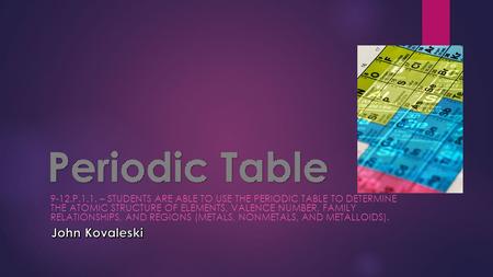 9-12.P.1.1. – STUDENTS ARE ABLE TO USE THE PERIODIC TABLE TO DETERMINE THE ATOMIC STRUCTURE OF ELEMENTS, VALENCE NUMBER, FAMILY RELATIONSHIPS, AND REGIONS.