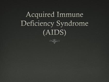 AIDS  Leading cause of death in young people aged 24-44  Group of symptoms caused by Human Immunodeficiency Virus (HIV)  HIV attacks lymphocytes (white.