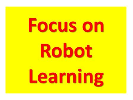 Focus on Robot Learning. Robot Learning Basics Basics: kinematics, statistics, ROS. Sensing Sensing: Filtering and state estimation – (Particle filters,