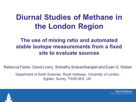 Diurnal Studies of Methane in the London Region The use of mixing ratio and automated stable isotope measurements from a fixed site to evaluate sources.