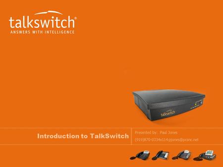 Introduction to TalkSwitch Presented by: Paul Jones (919)870-0334x114