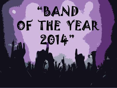 “BAND OF THE YEAR 2014”. “BAND OF THE YEAR 2K14”  We invite you to join hands with us in making this event a mega success. There are ample opportunities.