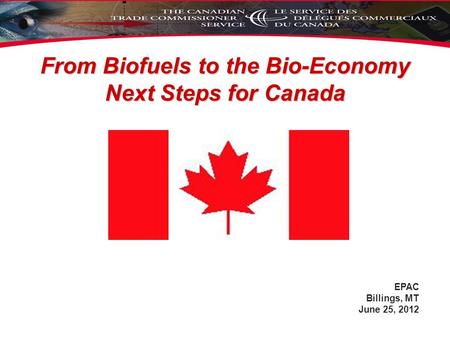 From Biofuels to the Bio-Economy Next Steps for Canada EPAC Billings, MT June 25, 2012.