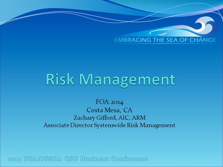 FOA 2014 Costa Mesa, CA Zachary Gifford, AIC, ARM Associate Director Systemwide Risk Management.