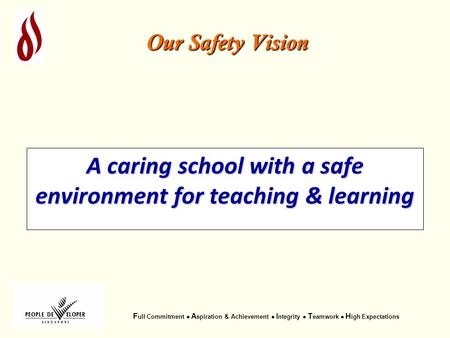 F ull Commitment  A spiration & Achievement  I ntegrity  T eamwork  H igh Expectations Our Safety Vision A caring school with a safe environment for.