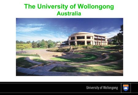 University of Wollongong Good Universities Guides Twice winner of Australia’s University of the Year Award Top rating for Graduate Outcomes & Educational.