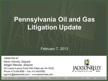 Pennsylvania Oil and Gas Litigation Update Kevin Gormly, Esquire Abigail Marusic, Esquire 401 Liberty Avenue, Suite 1500, Pittsburgh, PA 15222 Phone: 412-434-8055.