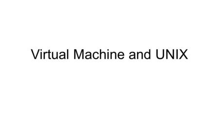 Virtual Machine and UNIX. What is a VM? VM stands for Virtual Machine. It is a software emulation of hardware. By using a VM, you can have the same hardware.