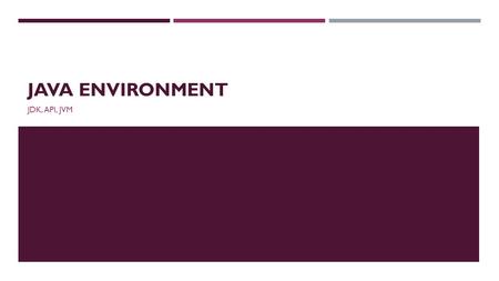 JAVA ENVIRONMENT JDK, API, JVM. JAVA ENVIRONMENT  Java environment includes development tools and many classes and methods. Java Environment JDK (Java.