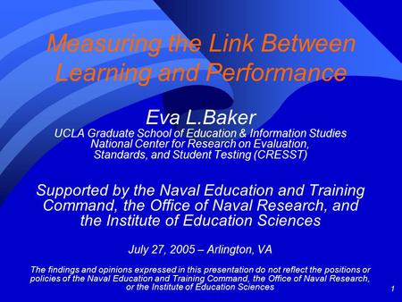 1 Measuring the Link Between Learning and Performance Eva L.Baker UCLA Graduate School of Education & Information Studies National Center for Research.