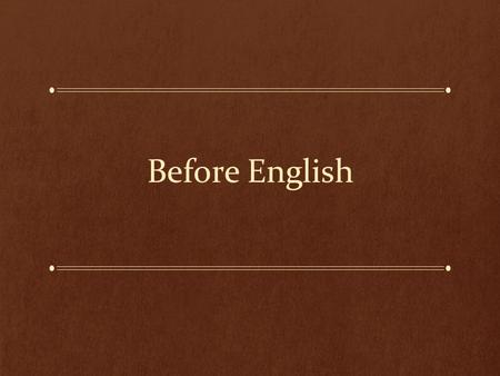 Before English. Indo-European The English language, and indeed most European languages, traces it original roots back to a Neolithic (late Stone Age)