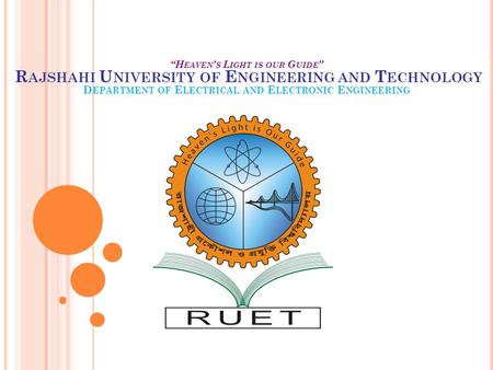 “H EAVEN ’ S L IGHT IS OUR G UIDE ” R AJSHAHI U NIVERSITY OF E NGINEERING AND T ECHNOLOGY D EPARTMENT OF E LECTRICAL AND E LECTRONIC E NGINEERING.