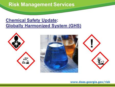 Www.doas.georgia.gov/risk Risk Management Services Chemical Safety Update: Globally Harmonized System (GHS) !