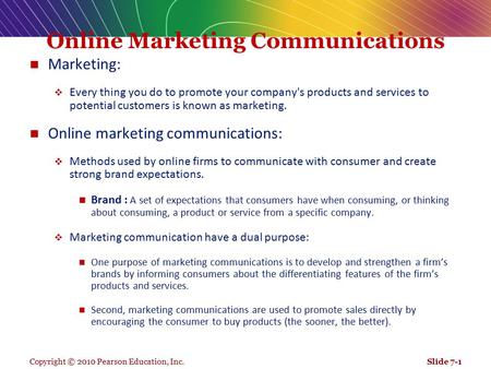 Copyright © 2010 Pearson Education, Inc. Online Marketing Communications Marketing:  Every thing you do to promote your company's products and services.