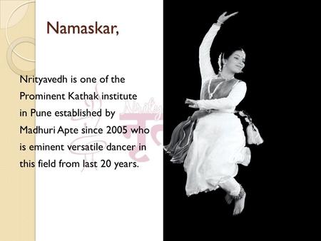 Namaskar,. About Event Keeping our vision consistent, this year we have organized a unique Kathak Dance Festival.