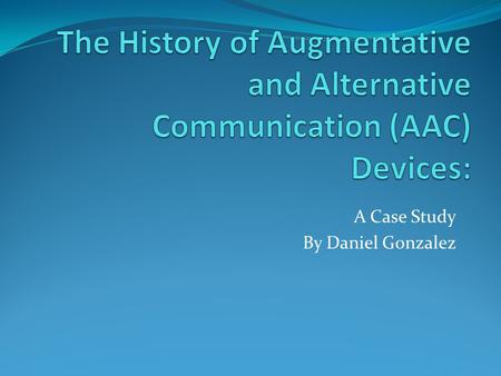 A Case Study By Daniel Gonzalez Assistive technology is using aided tools to improve the lifestyles and skills of individuals. This term includes eyeglasses,