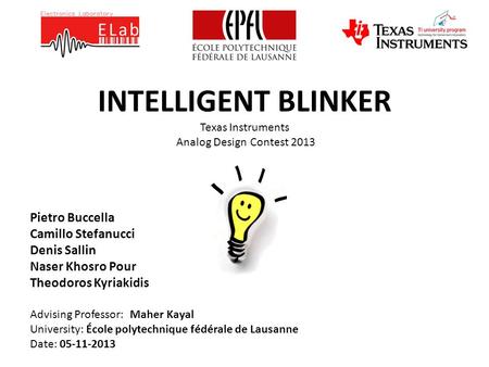 INTELLIGENT BLINKER Texas Instruments Analog Design Contest 2013 Pietro Buccella Camillo Stefanucci Denis Sallin Naser Khosro Pour Theodoros Kyriakidis.