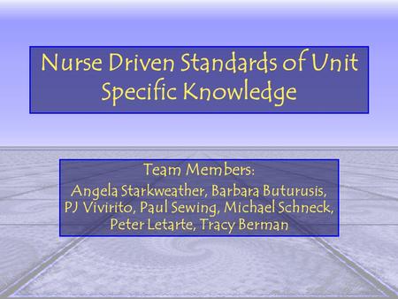 Nurse Driven Standards of Unit Specific Knowledge Team Members : Angela Starkweather, Barbara Buturusis, PJ Vivirito, Paul Sewing, Michael Schneck, Peter.