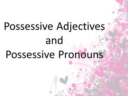 Possessive Adjectives and Possessive Pronouns