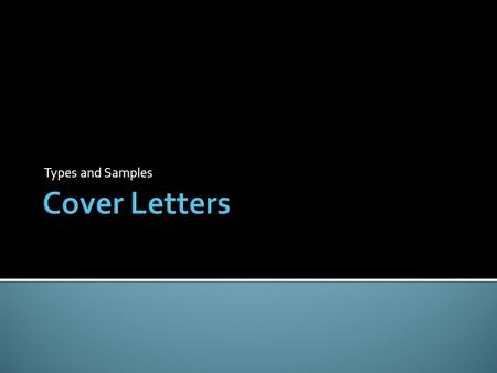 Types and Samples. You will use the Cover Letter handout for this activity. Your group will receive TWO scenarios. For each, you must craft a cover letter.