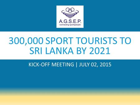 300,000 SPORT TOURISTS TO SRI LANKA BY 2021 KICK-OFF MEETING | JULY 02, 2015.