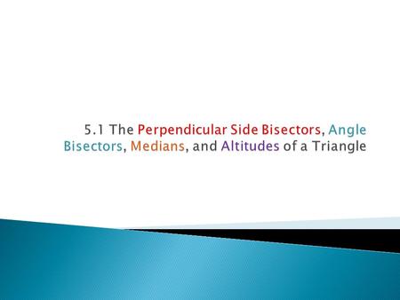  Definition:  A line that passes through the midpoint of the side of a triangle and is perpendicular to that side.