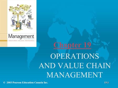 Chapter 19 OPERATIONS AND VALUE CHAIN MANAGEMENT © 2003 Pearson Education Canada Inc.19.1.