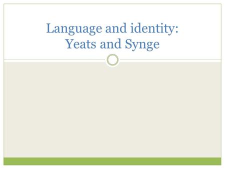 Language and identity: Yeats and Synge. Yeats, Cathleen ni Houlihan Written with Lady Gregory 1902 1904, Abbey Theatre – opening performance Maud Gonne.