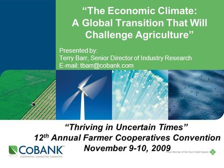 “The Economic Climate: A Global Transition That Will Challenge Agriculture” Presented by: Terry Barr, Senior Director of Industry Research