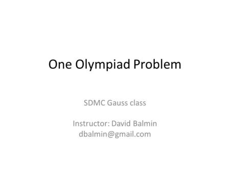 One Olympiad Problem SDMC Gauss class Instructor: David Balmin