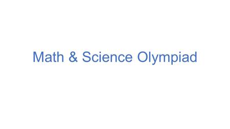 Math & Science Olympiad. Goals Increase students’ math and science knowledge Allow students to learn about scientific reasoning Improve students’ problem-solving.