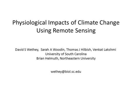 Physiological Impacts of Climate Change Using Remote Sensing David S Wethey, Sarah A Woodin, Thomas J Hilbish, Venkat Lakshmi University of South Carolina.