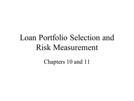 Loan Portfolio Selection and Risk Measurement Chapters 10 and 11.