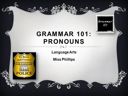 GRAMMAR 101: PRONOUNS Language Arts Miss Phillips.