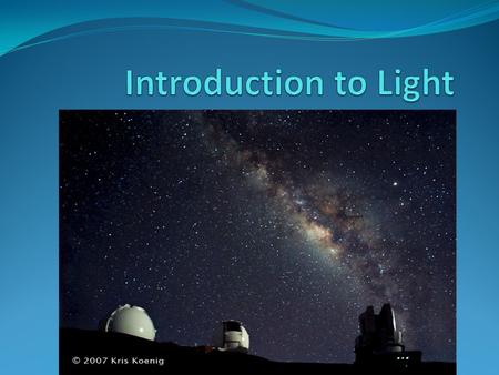 What do you know about light? Light carries energy Travels in straight lines Does not need a medium to travel through Exists in a wide variety of forms,