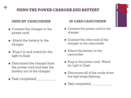 + USING THE POWER CHARGER AND BATTERY MINI-DV CAMCORDER Connect the charger to the power cord Attach the battery to the charger Plug it in and watch for.