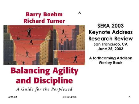 SERA 2003 Keynote Address Research Review San Francisco, CA June 25, 2003 A forthcoming Addison Wesley Book ©USC-CSE6/25/03 1.